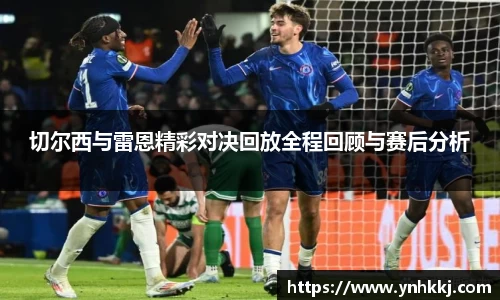 切尔西与雷恩精彩对决回放全程回顾与赛后分析