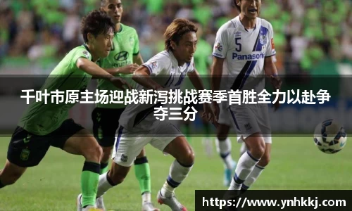 千叶市原主场迎战新泻挑战赛季首胜全力以赴争夺三分